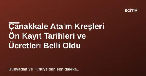 Çanakkale Ata'm Kreşleri Ön Kayıt Tarihleri ve Ücretleri Belli Oldu