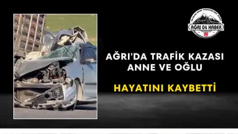 Ağrı-Tutak Karayolunda Feci Kaza: Anne ve 4 Yaşındaki Oğluna Veda