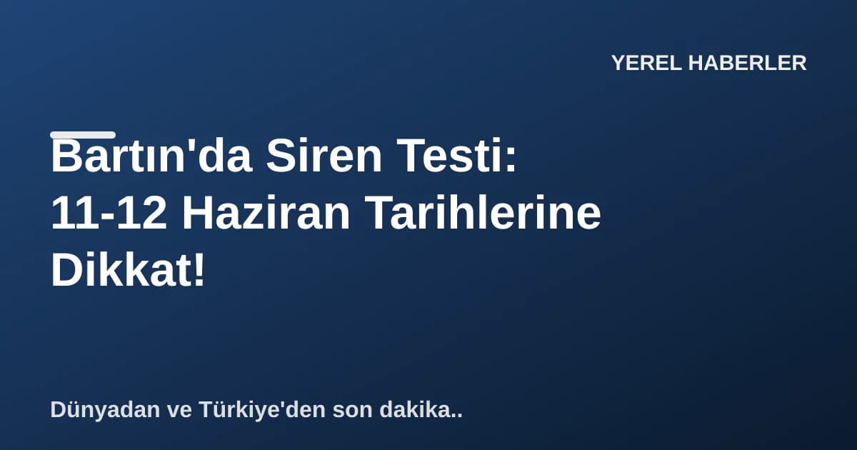 Bartın'da Siren Testi: 11-12 Haziran Tarihlerine Dikkat! Bartın'da Siren Testi: 11-12 Haziran Tarihlerine Dikkat!