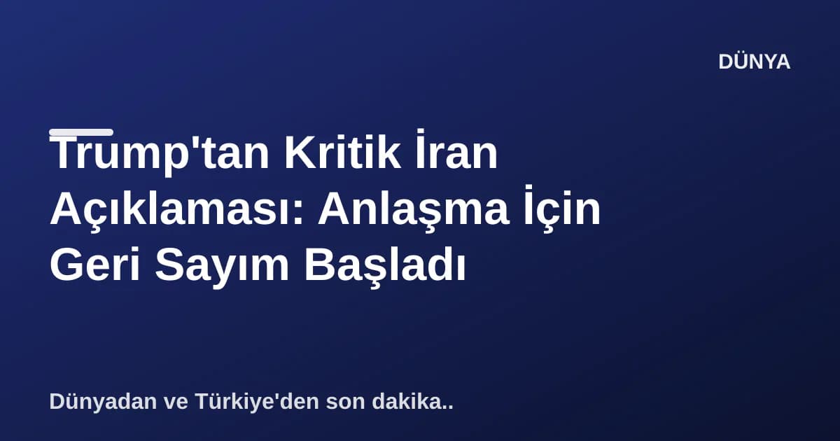 Trump'tan Kritik İran Açıklaması: Anlaşma İçin Geri Sayım Başladı Trump'tan Kritik İran Açıklaması: Anlaşma İçin Geri Sayım Başladı