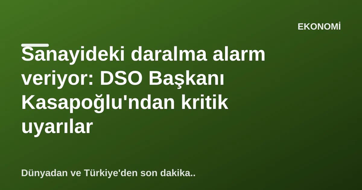 Sanayideki daralma alarm veriyor: DSO Başkanı Kasapoğlu'ndan kritik uyarılar Sanayideki daralma alarm veriyor: DSO Başkanı Kasapoğlu'ndan kritik uyarılar