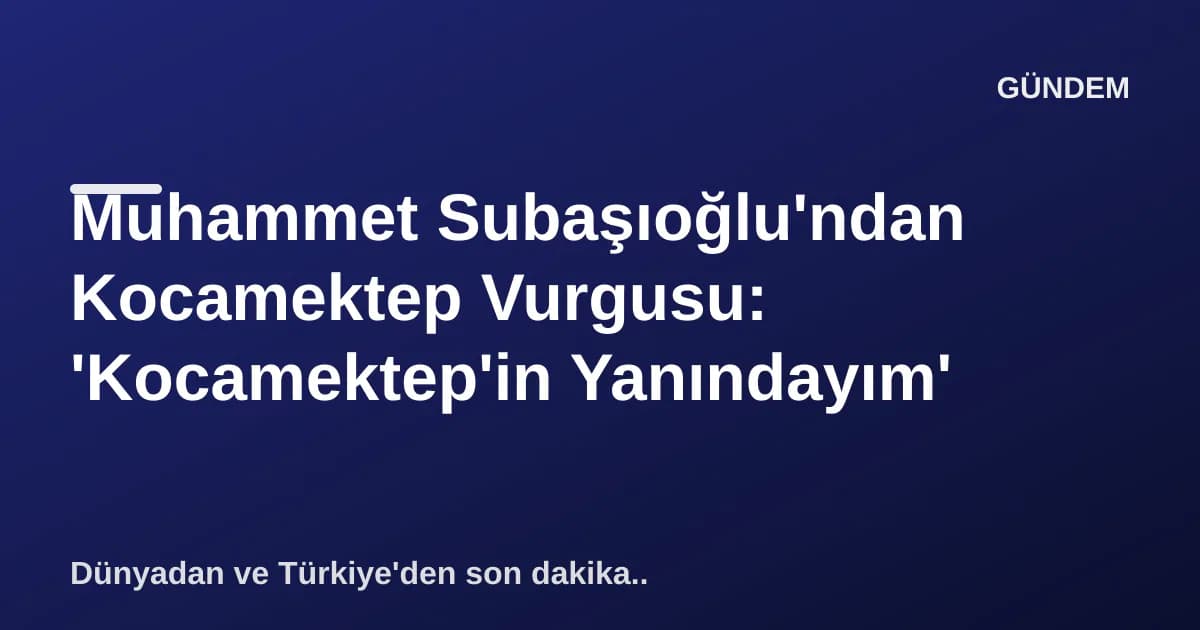Muhammet Subaşıoğlu'ndan Kocamektep Vurgusu: 'Kocamektep'in Yanındayım' Muhammet Subaşıoğlu'ndan Kocamektep Vurgusu: 'Kocamektep'in Yanındayım'