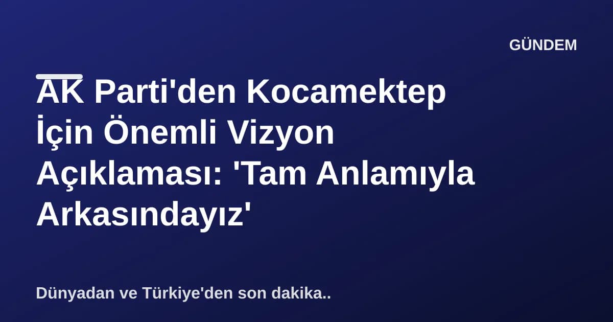 AK Parti'den Kocamektep İçin Önemli Vizyon Açıklaması: 'Tam Anlamıyla Arkasındayız' AK Parti'den Kocamektep İçin Önemli Vizyon Açıklaması: 'Tam Anlamıyla Arkasındayız'
