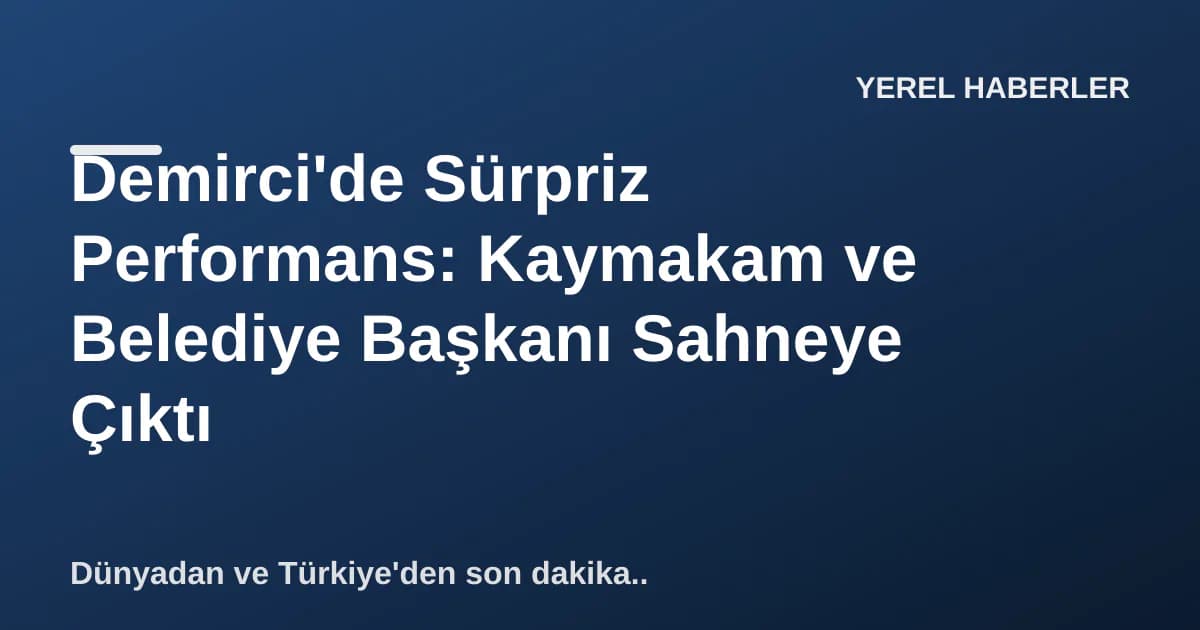 Demirci'de Sürpriz Performans: Kaymakam ve Belediye Başkanı Sahneye Çıktı Demirci'de Sürpriz Performans: Kaymakam ve Belediye Başkanı Sahneye Çıktı