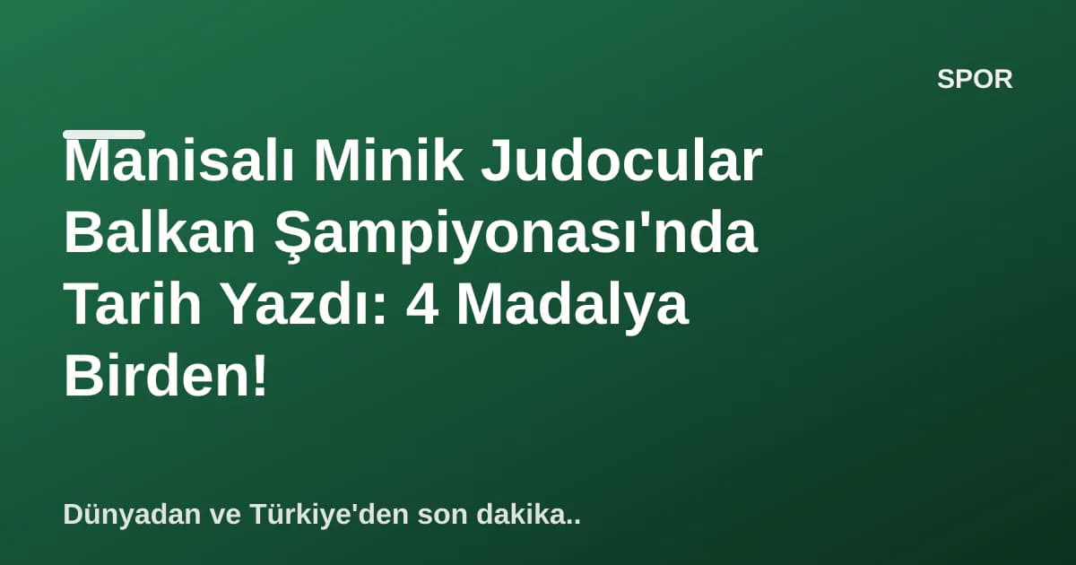 Manisalı Minik Judocular Balkan Şampiyonası'nda Tarih Yazdı: 4 Madalya Birden! Manisalı Minik Judocular Balkan Şampiyonası'nda Tarih Yazdı: 4 Madalya Birden!