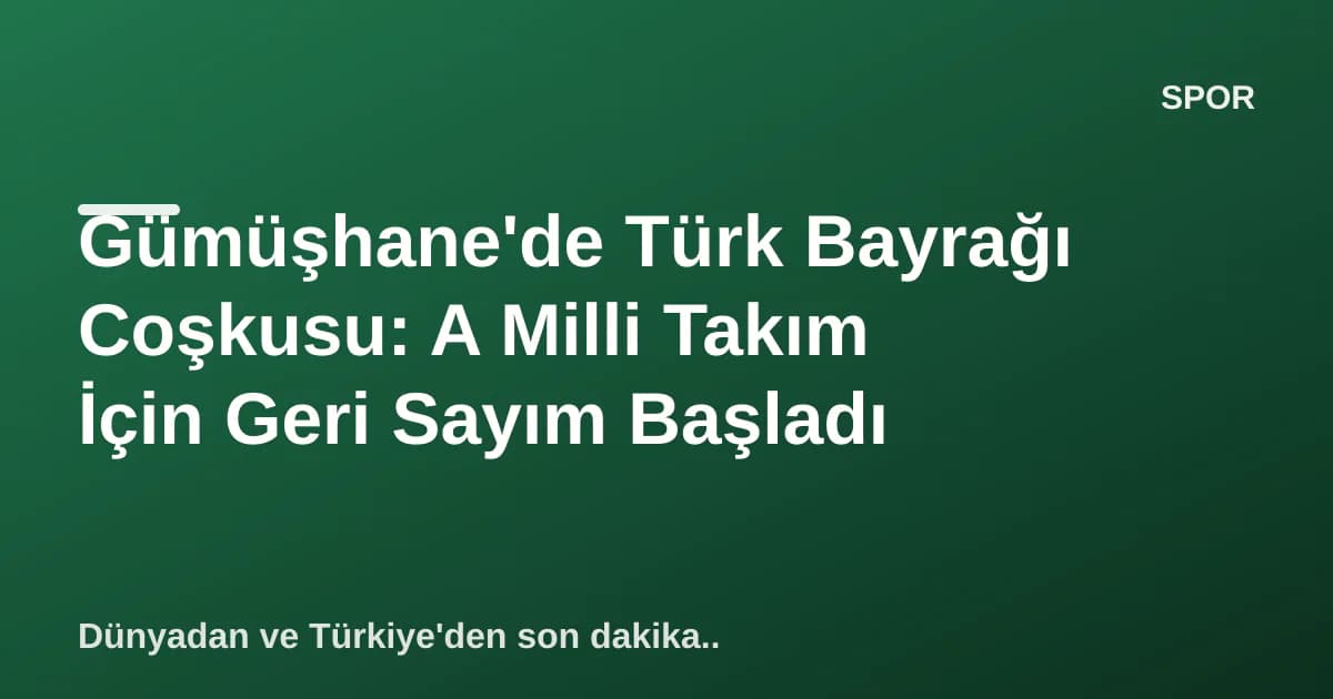 Gümüşhane'de Türk Bayrağı Coşkusu: A Milli Takım İçin Geri Sayım Başladı Gümüşhane'de Türk Bayrağı Coşkusu: A Milli Takım İçin Geri Sayım Başladı