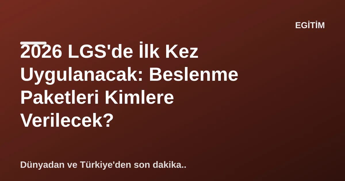 2026 LGS'de İlk Kez Uygulanacak: Beslenme Paketleri Kimlere Verilecek? 2026 LGS'de İlk Kez Uygulanacak: Beslenme Paketleri Kimlere Verilecek?
