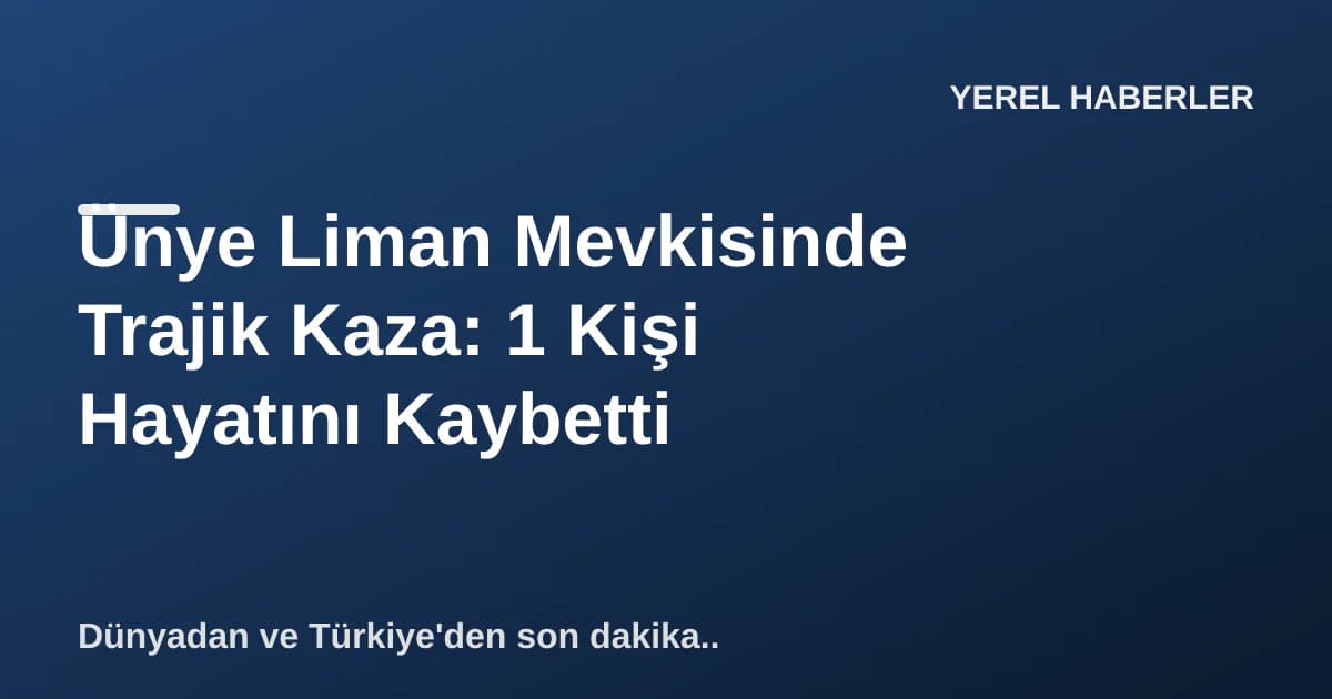 Ünye Liman Mevkisinde Trajik Kaza: 1 Kişi Hayatını Kaybetti Ünye Liman Mevkisinde Trajik Kaza: 1 Kişi Hayatını Kaybetti