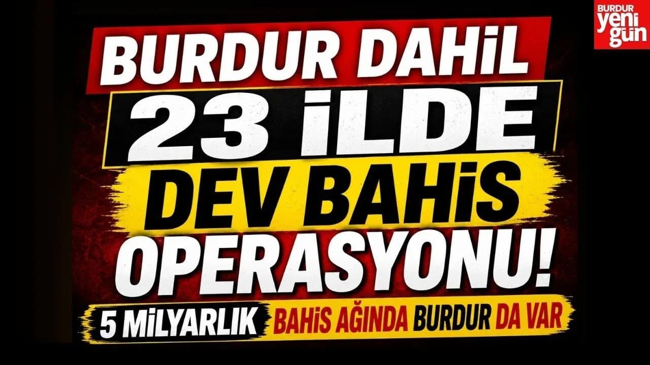 Burdur ve 22 İlde Dev Operasyon: 5 Milyar Liralık Bahis Şebekesi Çökertildi Burdur ve 22 İlde Dev Operasyon: 5 Milyar Liralık Bahis Şebekesi Çökertildi