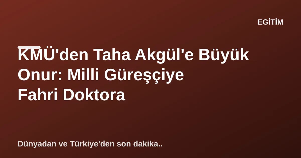 KMÜ'den Taha Akgül'e Büyük Onur: Milli Güreşçiye Fahri Doktora KMÜ'den Taha Akgül'e Büyük Onur: Milli Güreşçiye Fahri Doktora