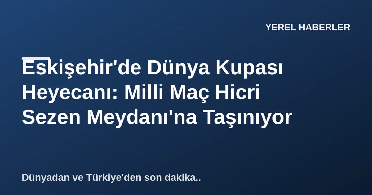 Eskişehir'de Dünya Kupası Heyecanı: Milli Maç Hicri Sezen Meydanı'na Taşınıyor Eskişehir'de Dünya Kupası Heyecanı: Milli Maç Hicri Sezen Meydanı'na Taşınıyor