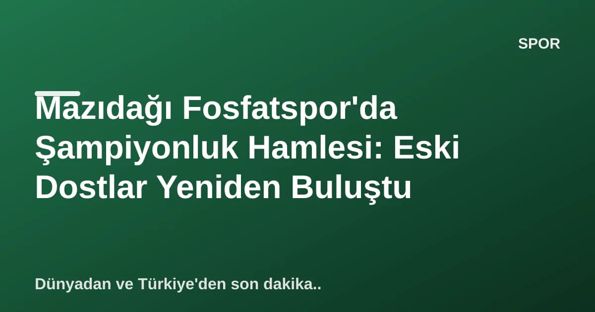 Mazıdağı Fosfatspor'da Şampiyonluk Hamlesi: Eski Dostlar Yeniden Buluştu Mazıdağı Fosfatspor'da Şampiyonluk Hamlesi: Eski Dostlar Yeniden Buluştu