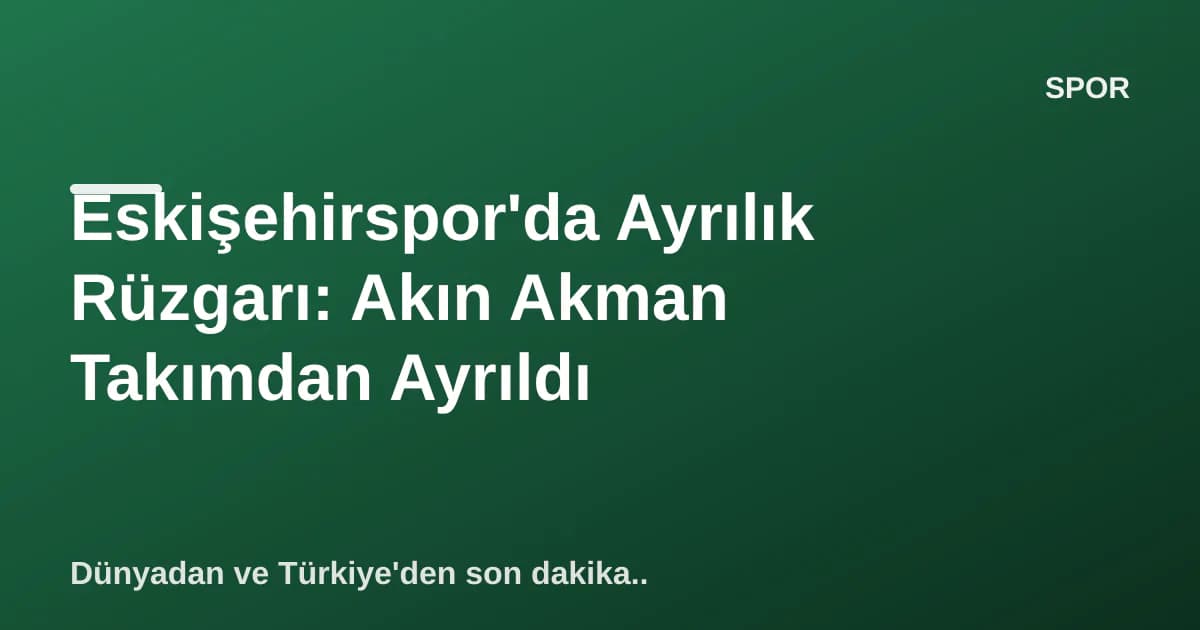 Eskişehirspor'da Ayrılık Rüzgarı: Akın Akman Takımdan Ayrıldı Eskişehirspor'da Ayrılık Rüzgarı: Akın Akman Takımdan Ayrıldı