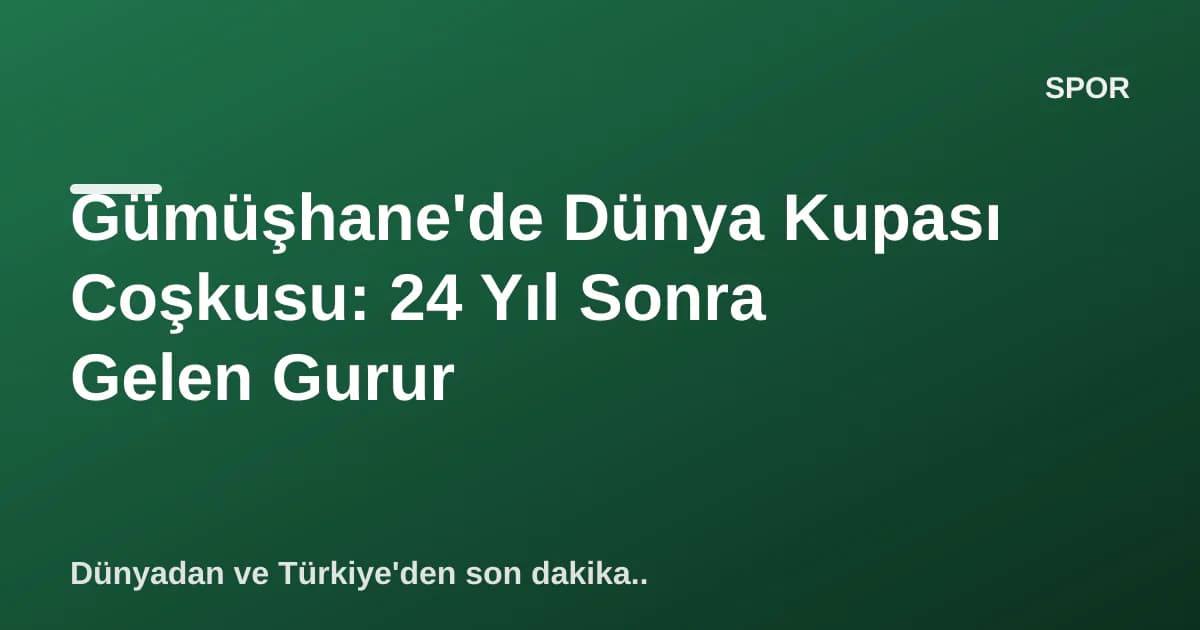 Gümüşhane'de Dünya Kupası Coşkusu: 24 Yıl Sonra Gelen Gurur Gümüşhane'de Dünya Kupası Coşkusu: 24 Yıl Sonra Gelen Gurur