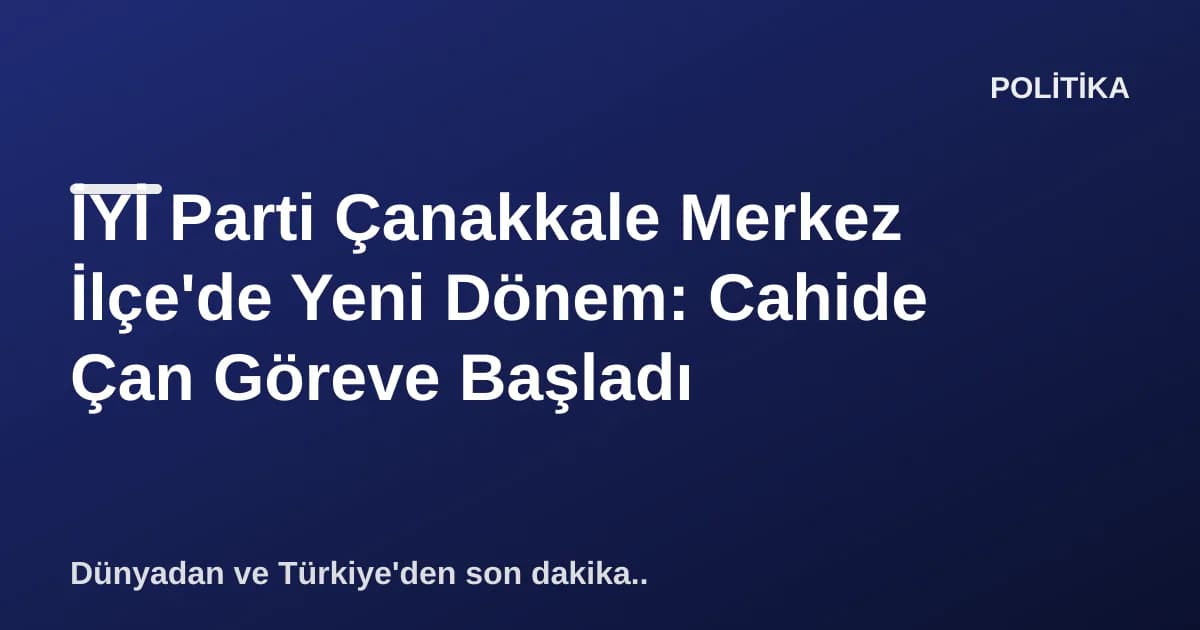İYİ Parti Çanakkale Merkez İlçe'de Yeni Dönem: Cahide Çan Göreve Başladı İYİ Parti Çanakkale Merkez İlçe'de Yeni Dönem: Cahide Çan Göreve Başladı