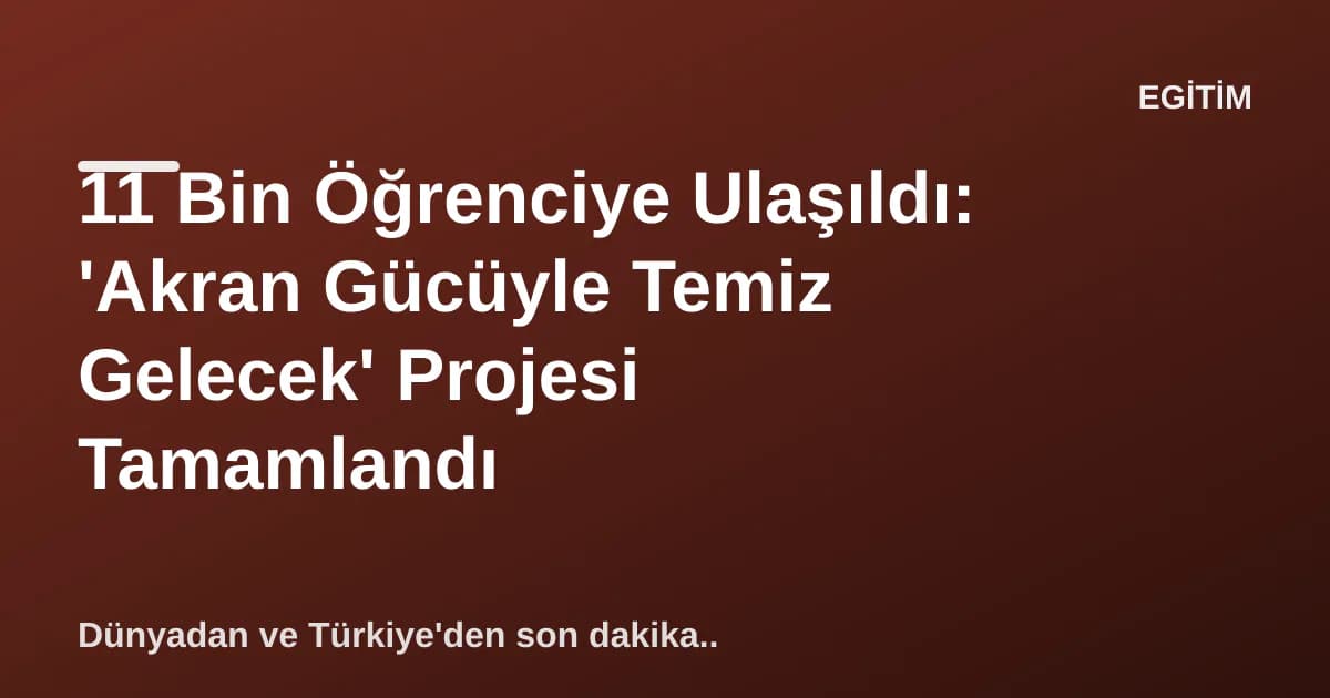 11 Bin Öğrenciye Ulaşıldı: 'Akran Gücüyle Temiz Gelecek' Projesi Tamamlandı 11 Bin Öğrenciye Ulaşıldı: 'Akran Gücüyle Temiz Gelecek' Projesi Tamamlandı