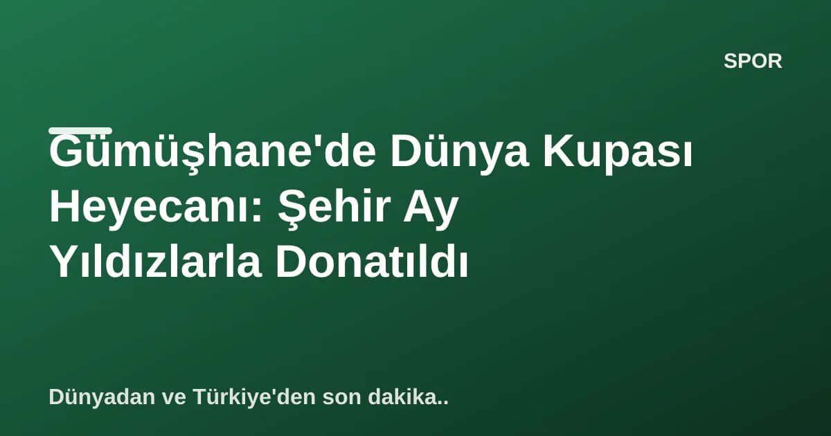 Gümüşhane'de Dünya Kupası Heyecanı: Şehir Ay Yıldızlarla Donatıldı Gümüşhane'de Dünya Kupası Heyecanı: Şehir Ay Yıldızlarla Donatıldı