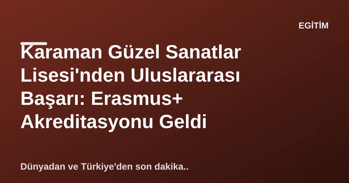 Karaman Güzel Sanatlar Lisesi'nden Uluslararası Başarı: Erasmus+ Akreditasyonu Geldi Karaman Güzel Sanatlar Lisesi'nden Uluslararası Başarı: Erasmus+ Akreditasyonu Geldi