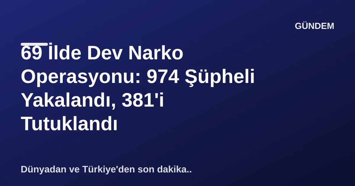 69 İlde Dev Narko Operasyonu: 974 Şüpheli Yakalandı, 381'i Tutuklandı 69 İlde Dev Narko Operasyonu: 974 Şüpheli Yakalandı, 381'i Tutuklandı
