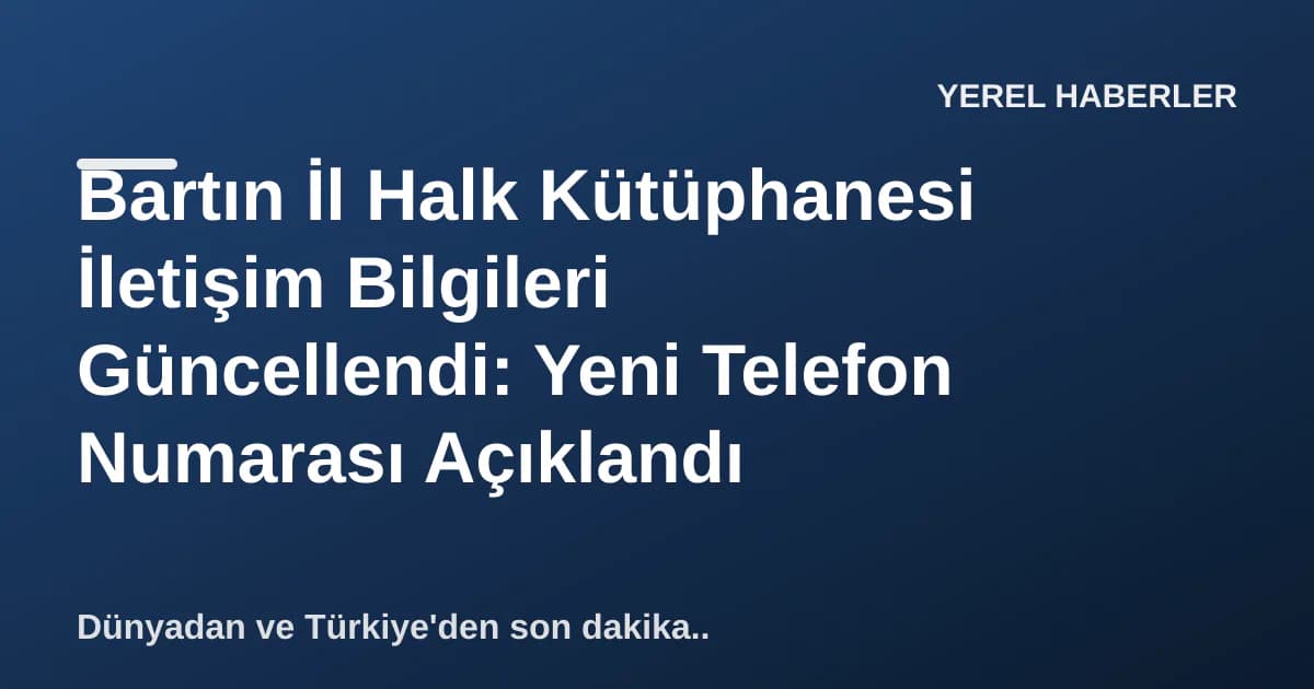 Bartın İl Halk Kütüphanesi İletişim Bilgileri Güncellendi: Yeni Telefon Numarası Açıklandı Bartın İl Halk Kütüphanesi İletişim Bilgileri Güncellendi: Yeni Telefon Numarası Açıklandı