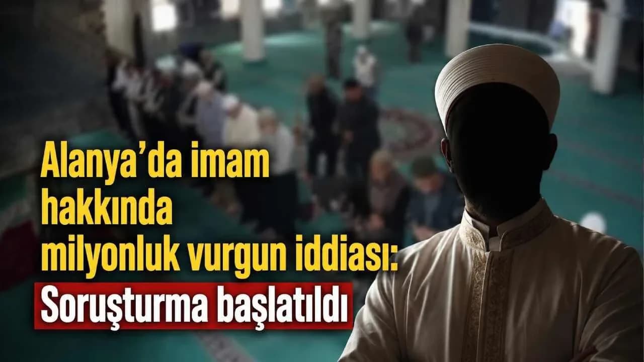 Alanya'da İmam S.C. Hakkında Milyonluk Vurgun İddiası: Güven Suistimali mi? Alanya'da İmam S.C. Hakkında Milyonluk Vurgun İddiası: Güven Suistimali mi?