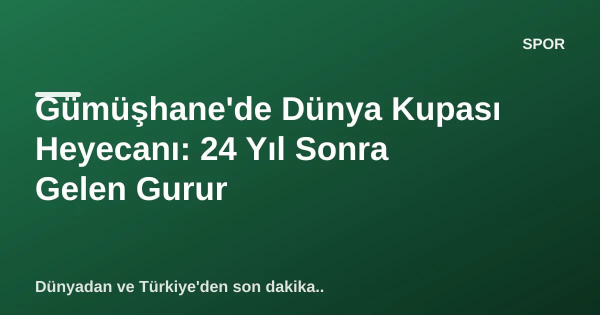 Gümüşhane'de Dünya Kupası Heyecanı: 24 Yıl Sonra Gelen Gurur Gümüşhane'de Dünya Kupası Heyecanı: 24 Yıl Sonra Gelen Gurur