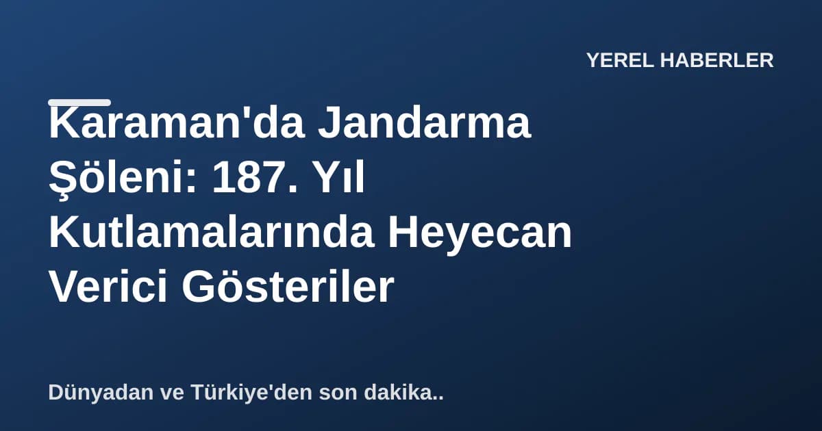 Karaman'da Jandarma Şöleni: 187. Yıl Kutlamalarında Heyecan Verici Gösteriler Karaman'da Jandarma Şöleni: 187. Yıl Kutlamalarında Heyecan Verici Gösteriler