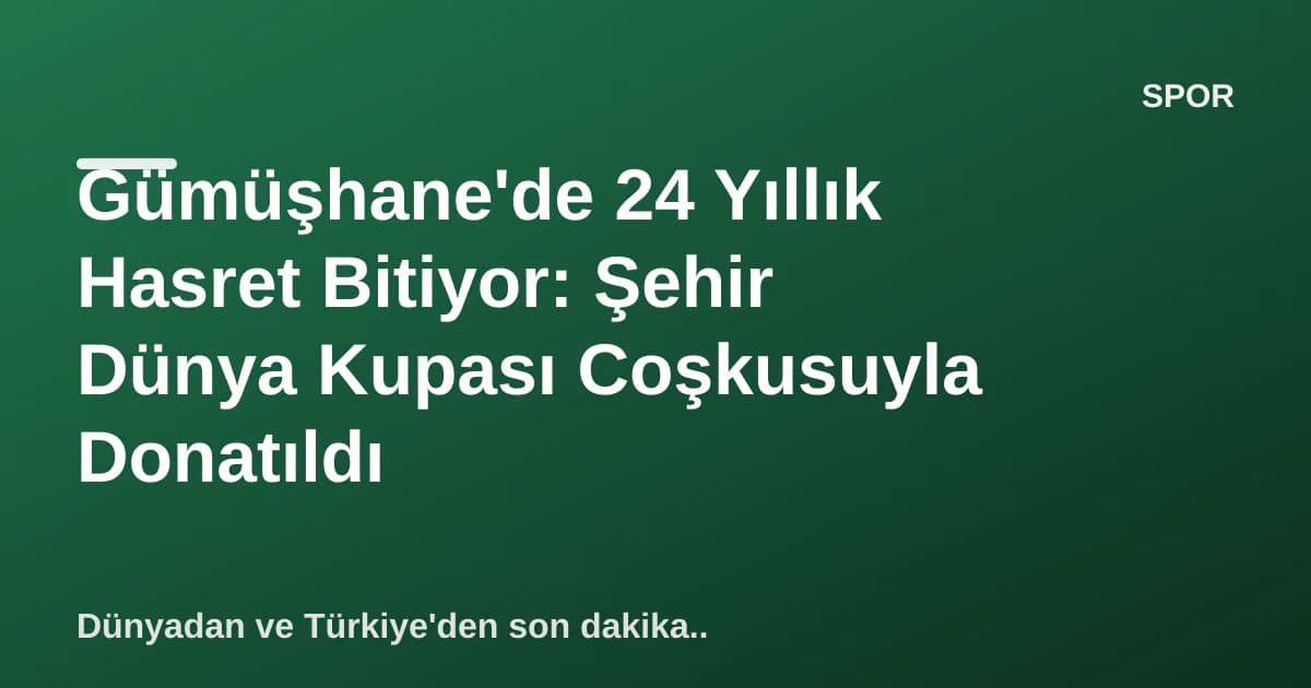 Gümüşhane'de 24 Yıllık Hasret Bitiyor: Şehir Dünya Kupası Coşkusuyla Donatıldı Gümüşhane'de 24 Yıllık Hasret Bitiyor: Şehir Dünya Kupası Coşkusuyla Donatıldı