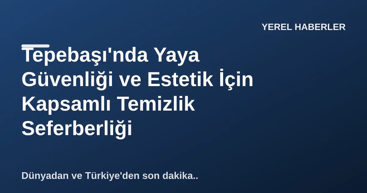 Tepebaşı'nda Yaya Güvenliği ve Estetik İçin Kapsamlı Temizlik Seferberliği Tepebaşı'nda Yaya Güvenliği ve Estetik İçin Kapsamlı Temizlik Seferberliği