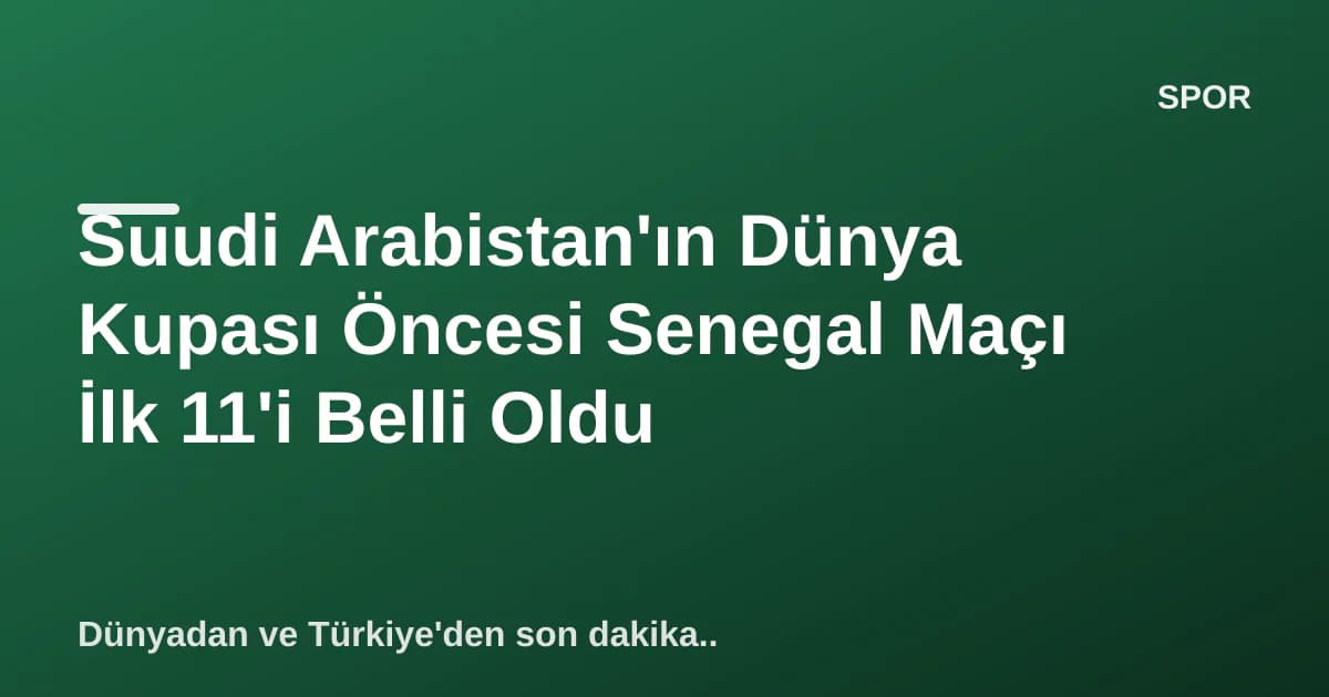 Suudi Arabistan'ın Dünya Kupası Öncesi Senegal Maçı İlk 11'i Belli Oldu Suudi Arabistan'ın Dünya Kupası Öncesi Senegal Maçı İlk 11'i Belli Oldu