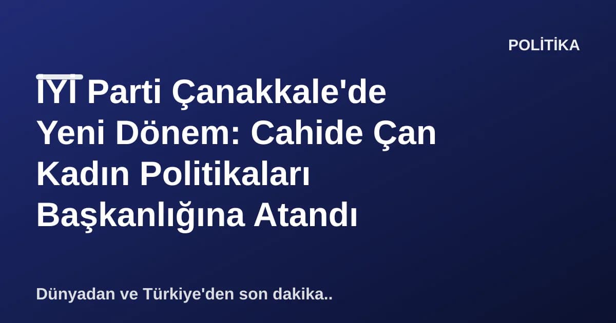 İYİ Parti Çanakkale'de Yeni Dönem: Cahide Çan Kadın Politikaları Başkanlığına Atandı İYİ Parti Çanakkale'de Yeni Dönem: Cahide Çan Kadın Politikaları Başkanlığına Atandı