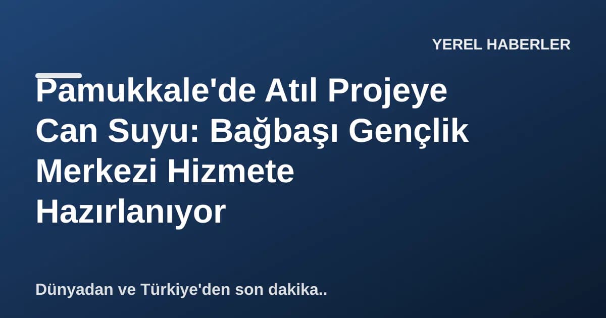 Pamukkale'de Atıl Projeye Can Suyu: Bağbaşı Gençlik Merkezi Hizmete Hazırlanıyor Pamukkale'de Atıl Projeye Can Suyu: Bağbaşı Gençlik Merkezi Hizmete Hazırlanıyor