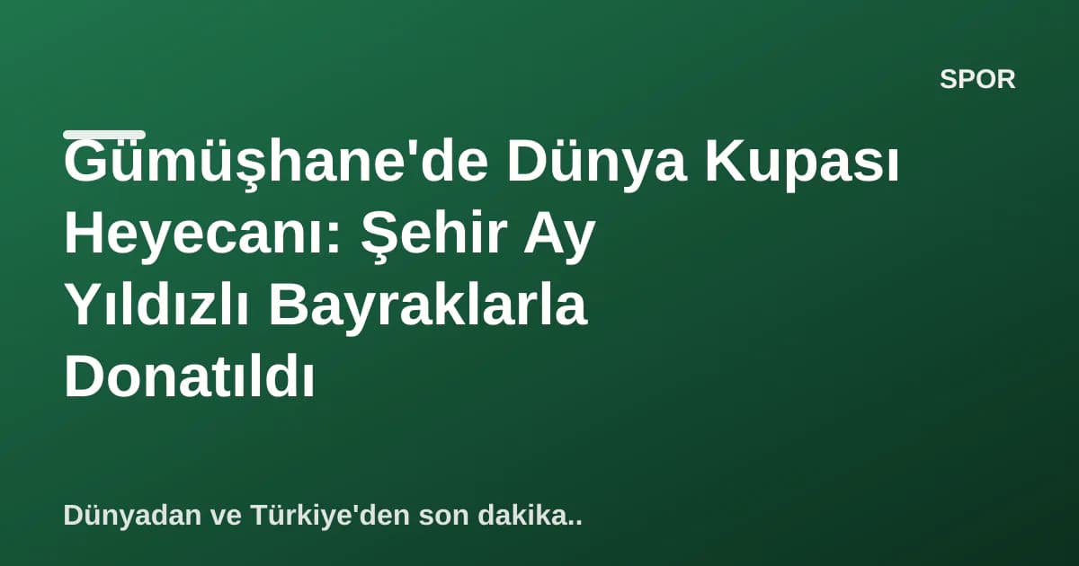 Gümüşhane'de Dünya Kupası Heyecanı: Şehir Ay Yıldızlı Bayraklarla Donatıldı Gümüşhane'de Dünya Kupası Heyecanı: Şehir Ay Yıldızlı Bayraklarla Donatıldı
