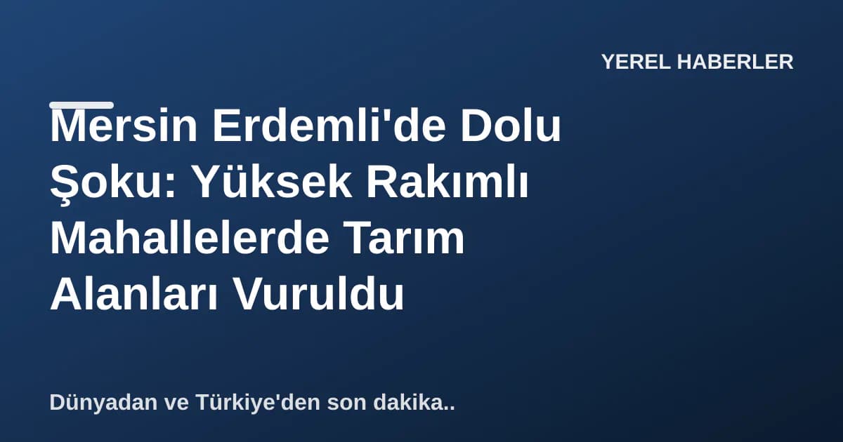 Mersin Erdemli'de Dolu Şoku: Yüksek Rakımlı Mahallelerde Tarım Alanları Vuruldu Mersin Erdemli'de Dolu Şoku: Yüksek Rakımlı Mahallelerde Tarım Alanları Vuruldu