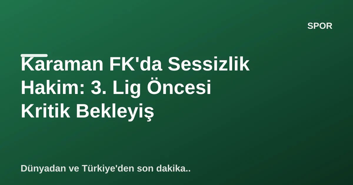Karaman FK'da Sessizlik Hakim: 3. Lig Öncesi Kritik Bekleyiş Karaman FK'da Sessizlik Hakim: 3. Lig Öncesi Kritik Bekleyiş
