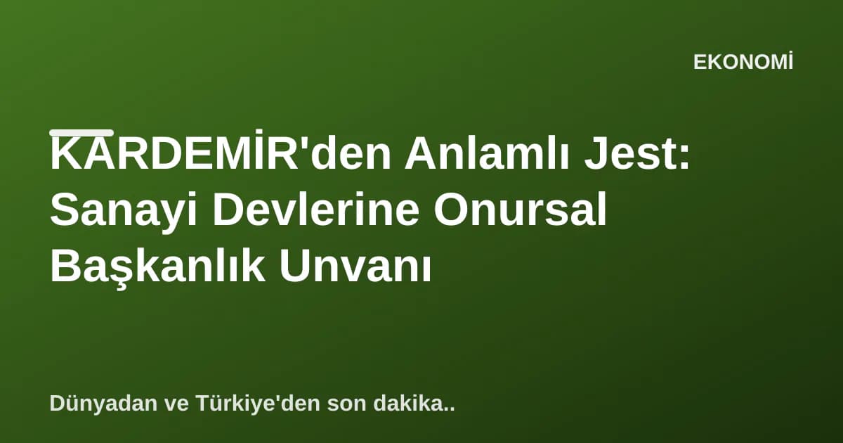 KARDEMİR'den Anlamlı Jest: Sanayi Devlerine Onursal Başkanlık Unvanı KARDEMİR'den Anlamlı Jest: Sanayi Devlerine Onursal Başkanlık Unvanı