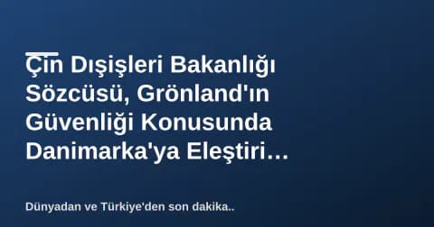 Çin Dışişleri Bakanlığı Sözcüsü, Grönland'ın Güvenliği Konusunda Danimarka'ya Eleştiri Yönettikten Sonra Açıklama Çin Dışişleri Bakanlığı Sözcüsü, Grönland'ın Güvenliği Konusunda Danimarka'ya Eleştiri Yönettikten Sonra Açıklama