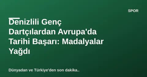 Denizlili Genç Dartçılardan Avrupa'da Tarihi Başarı: Madalyalar Yağdı Denizlili Genç Dartçılardan Avrupa'da Tarihi Başarı: Madalyalar Yağdı