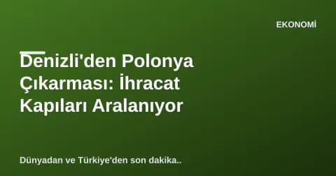 Denizli'den Polonya Çıkarması: İhracat Kapıları Aralanıyor Denizli'den Polonya Çıkarması: İhracat Kapıları Aralanıyor