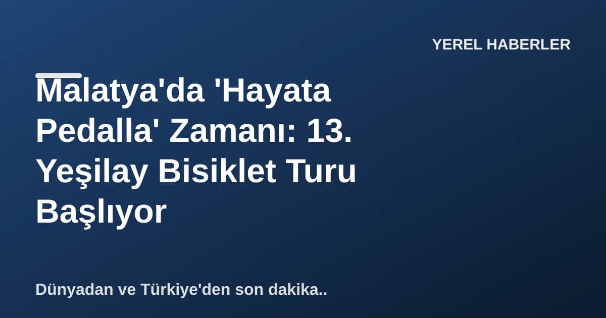 Malatya'da 'Hayata Pedalla' Zamanı: 13. Yeşilay Bisiklet Turu Başlıyor Malatya'da 'Hayata Pedalla' Zamanı: 13. Yeşilay Bisiklet Turu Başlıyor
