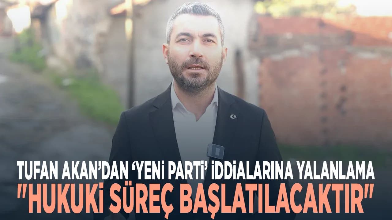 Tufan Akan'dan Siyasi Parti İddialarına Yanıt: Hukuki Süreç Başlıyor Tufan Akan'dan Siyasi Parti İddialarına Yanıt: Hukuki Süreç Başlıyor