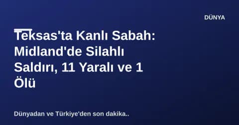 Teksas'ta Kanlı Sabah: Midland'de Silahlı Saldırı, 11 Yaralı ve 1 Ölü Teksas'ta Kanlı Sabah: Midland'de Silahlı Saldırı, 11 Yaralı ve 1 Ölü