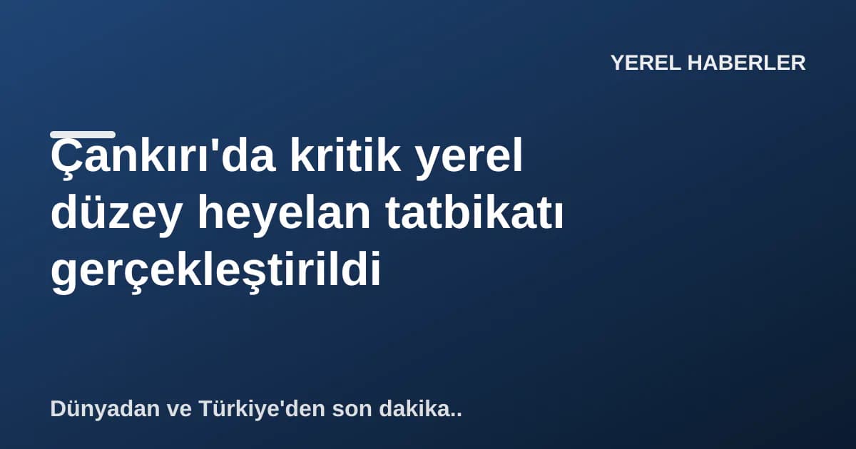 Çankırı'da kritik yerel düzey heyelan tatbikatı gerçekleştirildi Çankırı'da kritik yerel düzey heyelan tatbikatı gerçekleştirildi