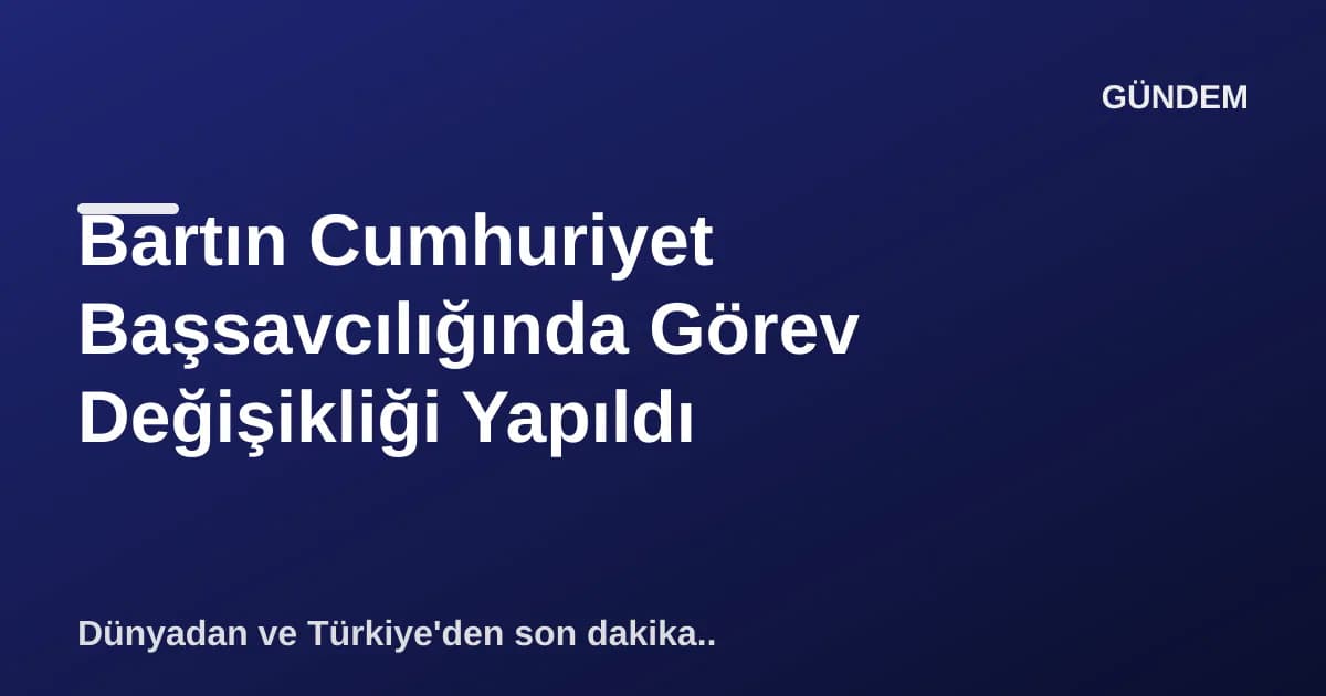 Bartın Cumhuriyet Başsavcılığında Görev Değişikliği Yapıldı Bartın Cumhuriyet Başsavcılığında Görev Değişikliği Yapıldı