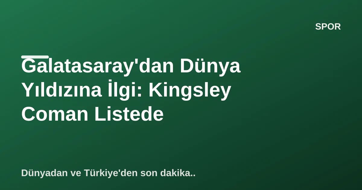 Galatasaray'dan Dünya Yıldızına İlgi: Kingsley Coman Listede Galatasaray'dan Dünya Yıldızına İlgi: Kingsley Coman Listede