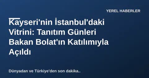 Kayseri'nin İstanbul'daki Vitrini: Tanıtım Günleri Bakan Bolat'ın Katılımıyla Açıldı Kayseri'nin İstanbul'daki Vitrini: Tanıtım Günleri Bakan Bolat'ın Katılımıyla Açıldı