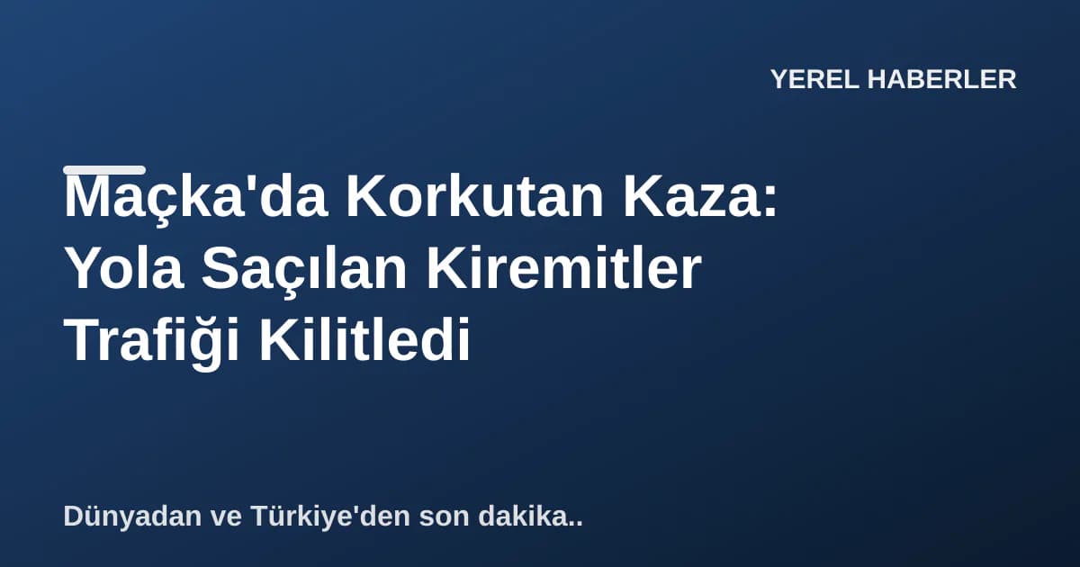 Maçka'da Korkutan Kaza: Yola Saçılan Kiremitler Trafiği Kilitledi Maçka'da Korkutan Kaza: Yola Saçılan Kiremitler Trafiği Kilitledi