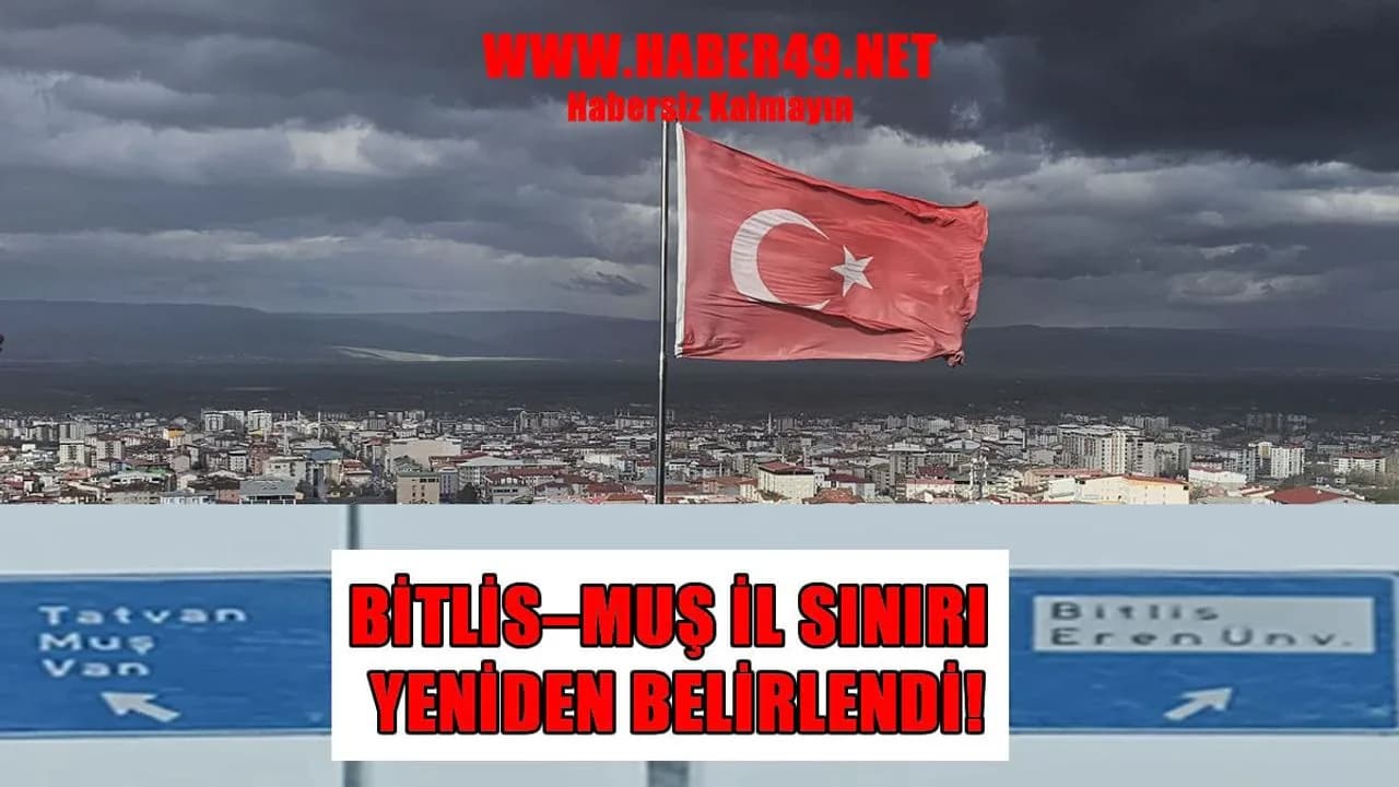 Bitlis ve Muş Arasındaki İl Sınırı Değişti: Yeni Hat Belirlendi Bitlis ve Muş Arasındaki İl Sınırı Değişti: Yeni Hat Belirlendi