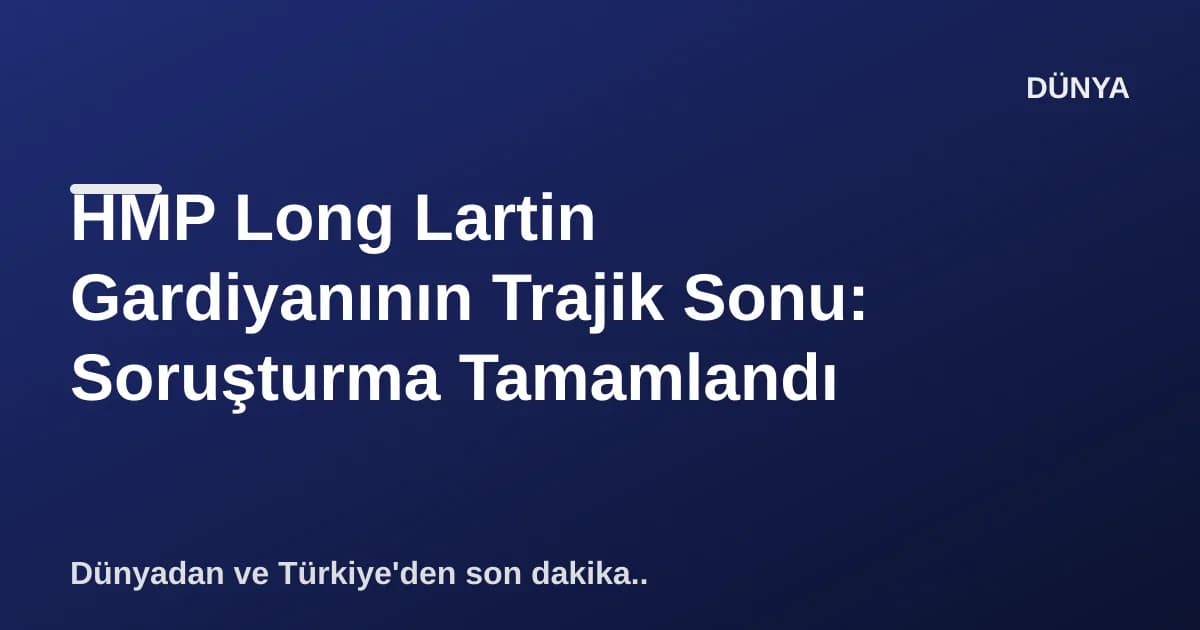 HMP Long Lartin Gardiyanının Trajik Sonu: Soruşturma Tamamlandı HMP Long Lartin Gardiyanının Trajik Sonu: Soruşturma Tamamlandı