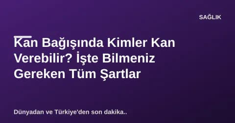 Kan Bağışında Kimler Kan Verebilir? İşte Bilmeniz Gereken Tüm Şartlar Kan Bağışında Kimler Kan Verebilir? İşte Bilmeniz Gereken Tüm Şartlar